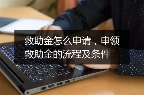 救助金怎么申请，申领救助金的流程及条件