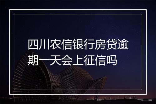 四川农信银行房贷逾期一天会上征信吗
