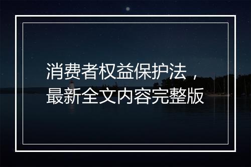 消费者权益保护法，最新全文内容完整版