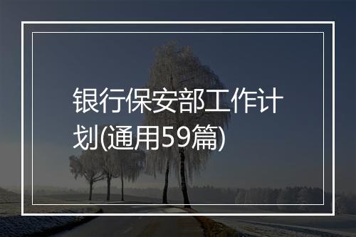 银行保安部工作计划(通用59篇)