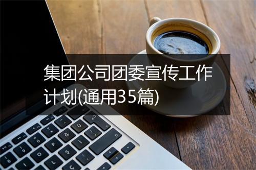 集团公司团委宣传工作计划(通用35篇)