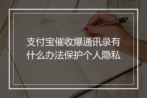支付宝催收爆通讯录有什么办法保护个人隐私
