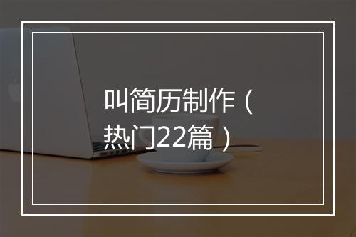 叫简历制作（热门22篇）