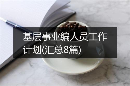 基层事业编人员工作计划(汇总8篇)