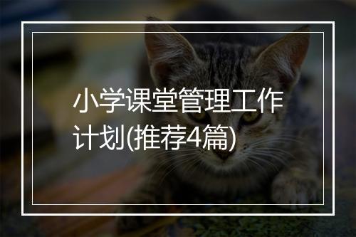 小学课堂管理工作计划(推荐4篇)