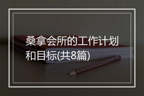 桑拿会所的工作计划和目标(共8篇)