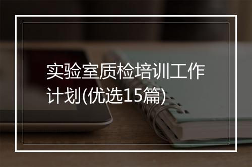 实验室质检培训工作计划(优选15篇)
