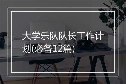 大学乐队队长工作计划(必备12篇)