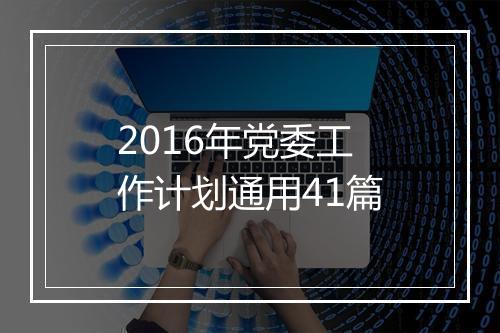 2016年党委工作计划通用41篇