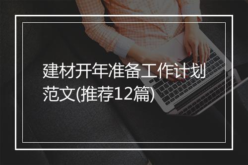 建材开年准备工作计划范文(推荐12篇)