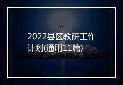 2022县区教研工作计划(通用11篇)