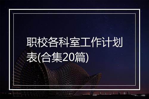 职校各科室工作计划表(合集20篇)