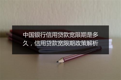 中国银行信用贷款宽限期是多久，信用贷款宽限期政策解析