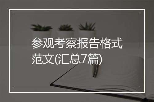 参观考察报告格式范文(汇总7篇)