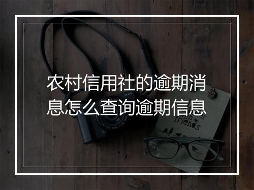农村信用社的逾期消息怎么查询逾期信息