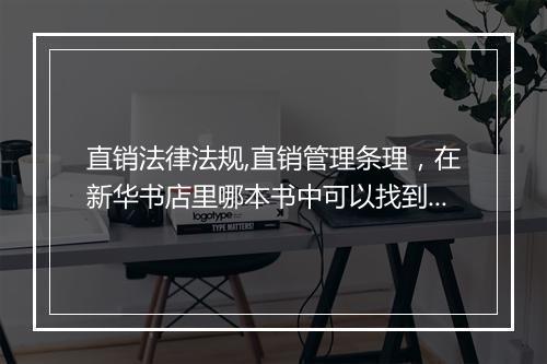 直销法律法规,直销管理条理，在新华书店里哪本书中可以找到？高分