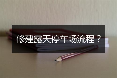 修建露天停车场流程？