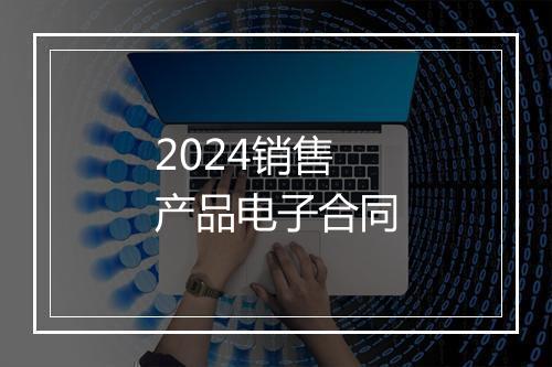 2024销售产品电子合同