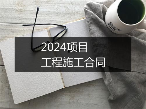 2024项目工程施工合同