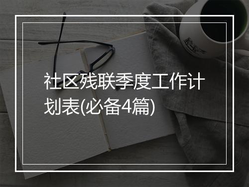社区残联季度工作计划表(必备4篇)