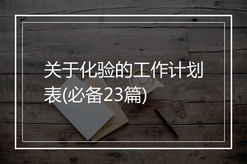 关于化验的工作计划表(必备23篇)