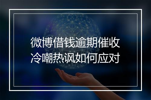 微博借钱逾期催收冷嘲热讽如何应对