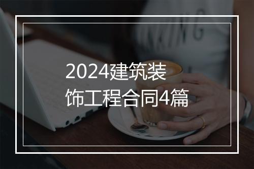 2024建筑装饰工程合同4篇