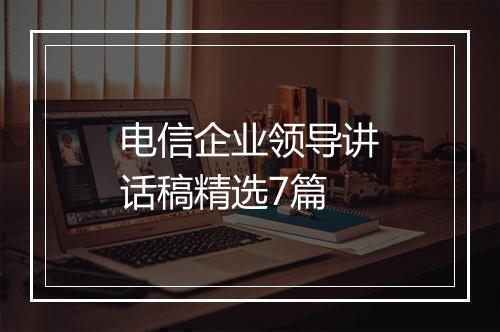 电信企业领导讲话稿精选7篇