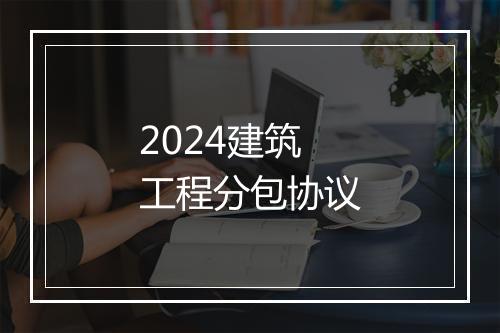2024建筑工程分包协议