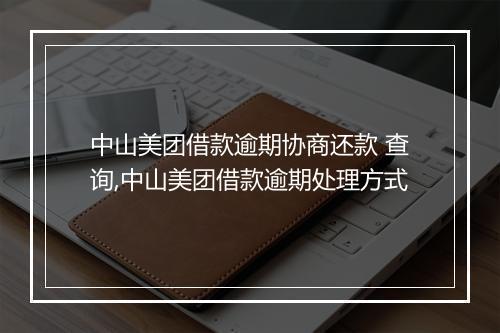 中山美团借款逾期协商还款 查询,中山美团借款逾期处理方式