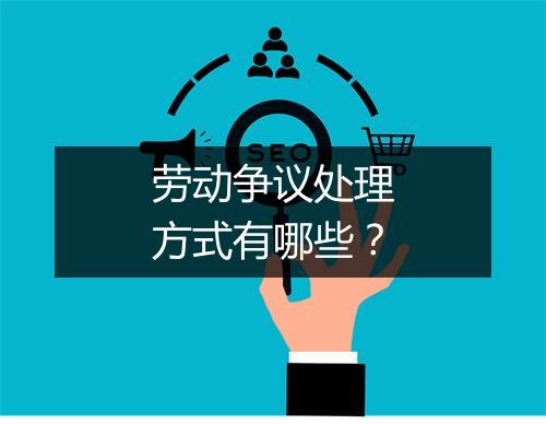 劳动争议处理方式有哪些？