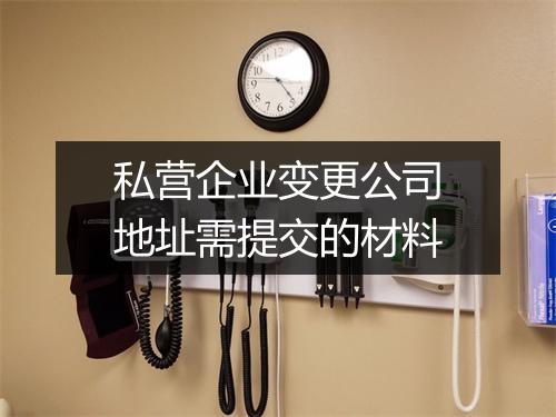 私营企业变更公司地址需提交的材料