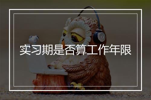 实习期是否算工作年限