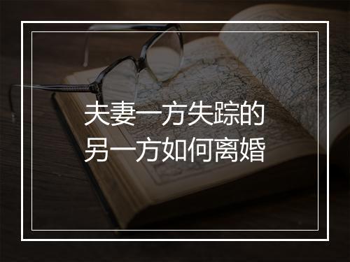 夫妻一方失踪的另一方如何离婚