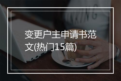 变更户主申请书范文(热门15篇)