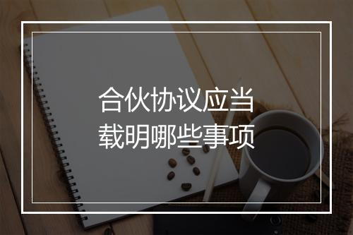 合伙协议应当载明哪些事项