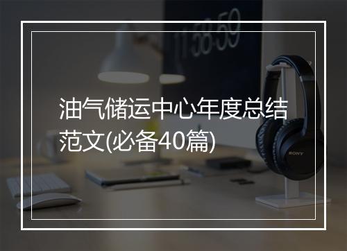 油气储运中心年度总结范文(必备40篇)