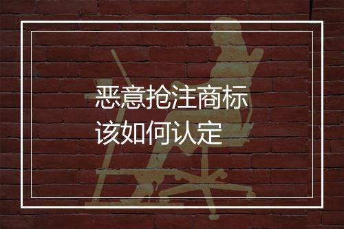 恶意抢注商标该如何认定