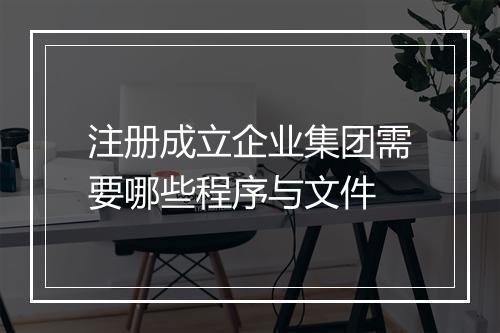 注册成立企业集团需要哪些程序与文件