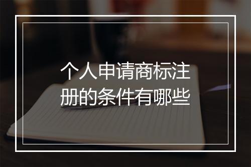 个人申请商标注册的条件有哪些