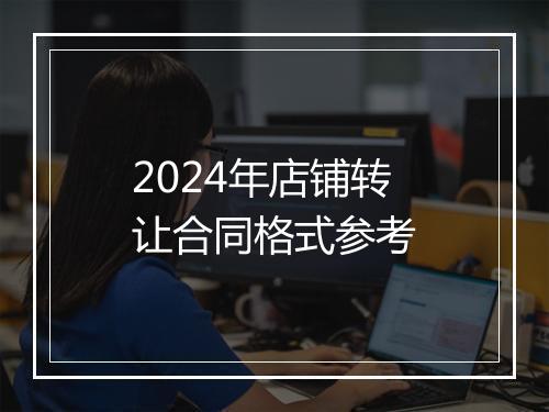 2024年店铺转让合同格式参考
