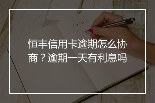 恒丰信用卡逾期怎么协商？逾期一天有利息吗