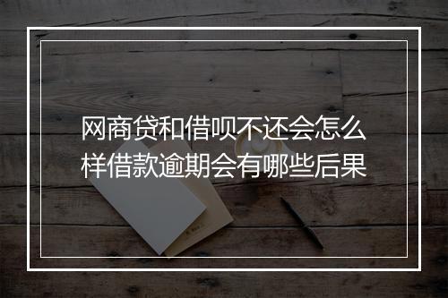 网商贷和借呗不还会怎么样借款逾期会有哪些后果