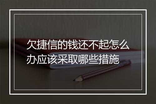 欠捷信的钱还不起怎么办应该采取哪些措施