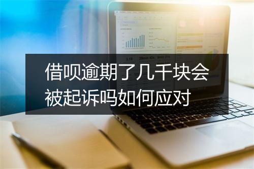 借呗逾期了几千块会被起诉吗如何应对