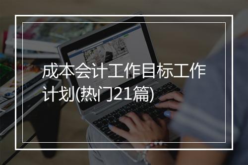 成本会计工作目标工作计划(热门21篇)