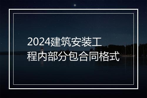2024建筑安装工程内部分包合同格式