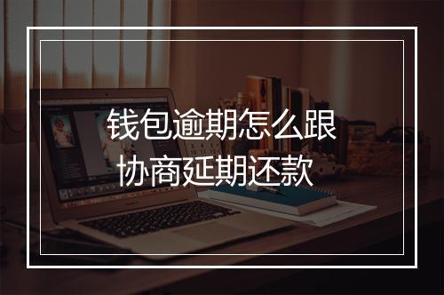 钱包逾期怎么跟 协商延期还款