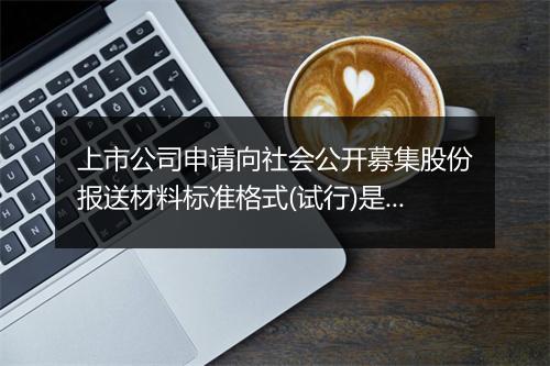 上市公司申请向社会公开募集股份报送材料标准格式(试行)是什么