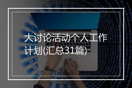 大讨论活动个人工作计划(汇总31篇)